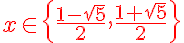 5$\red x\in \left\{ \frac{1-\sqrt{5}}2 , \frac{1+\sqrt{5}}2\right\}